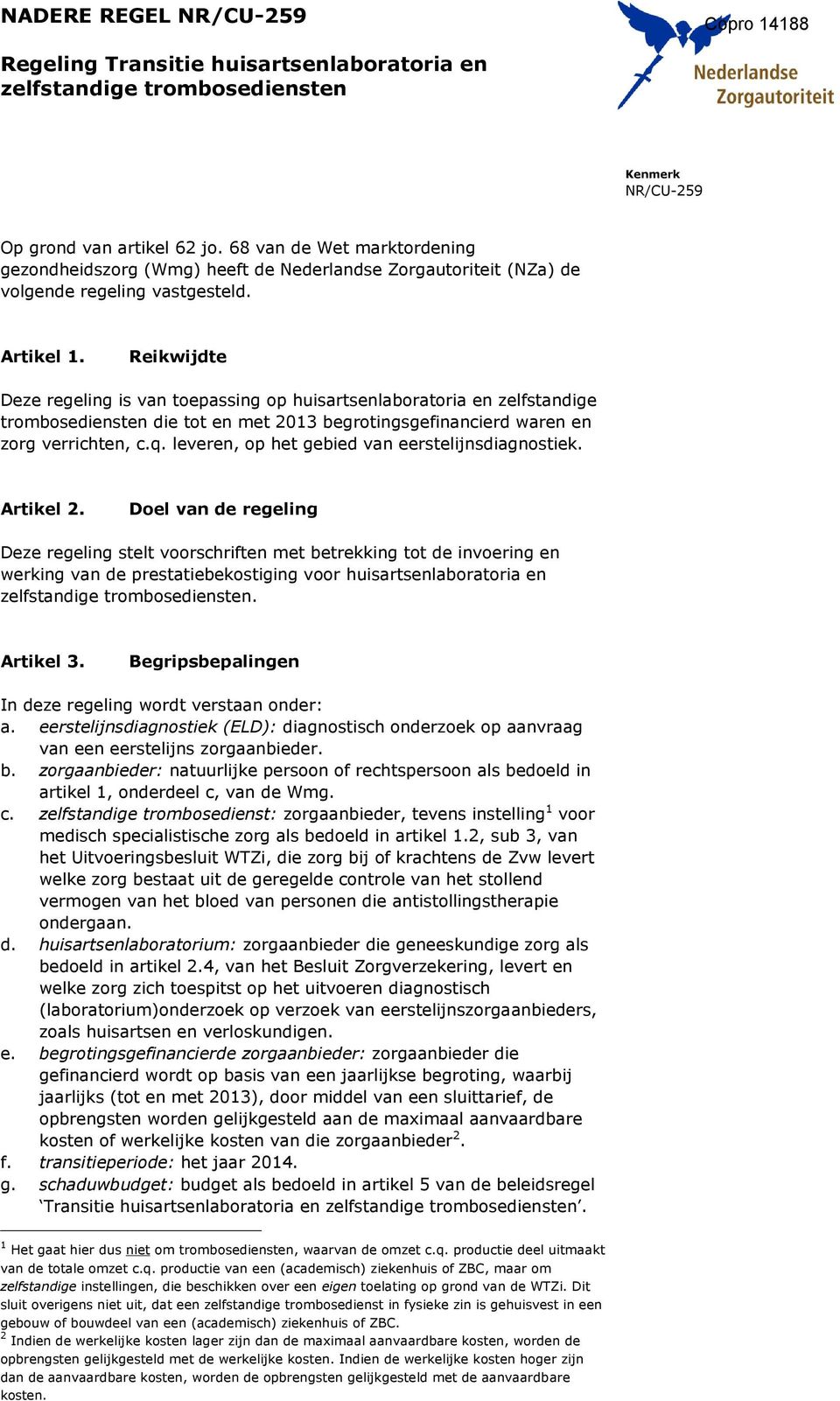 Reikwijdte Deze regeling is van toepassing op huisartsenlaboratoria en zelfstandige trombosediensten die tot en met 2013 begrotingsgefinancierd waren en zorg verrichten, c.q.