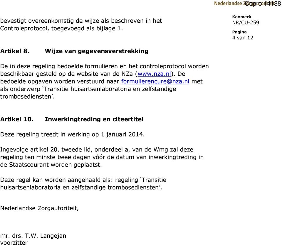 De bedoelde opgaven worden verstuurd naar formulierencure@nza.nl met als onderwerp Transitie huisartsenlaboratoria en zelfstandige trombosediensten. Artikel 10.