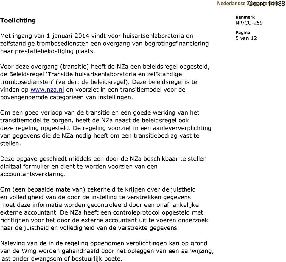 Deze beleidsregel is te vinden op www.nza.nl en voorziet in een transitiemodel voor de bovengenoemde categorieën van instellingen.