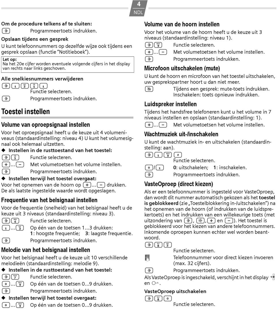 1251 Toestel instellen Volume van oproepsignaal instellen Voor het oproepsignaal heeft u de keuze uit 4 volumeniveaus (standaardinstelling: niveau 4) U kunt het volumesignaal ook helemaal uitzetten.