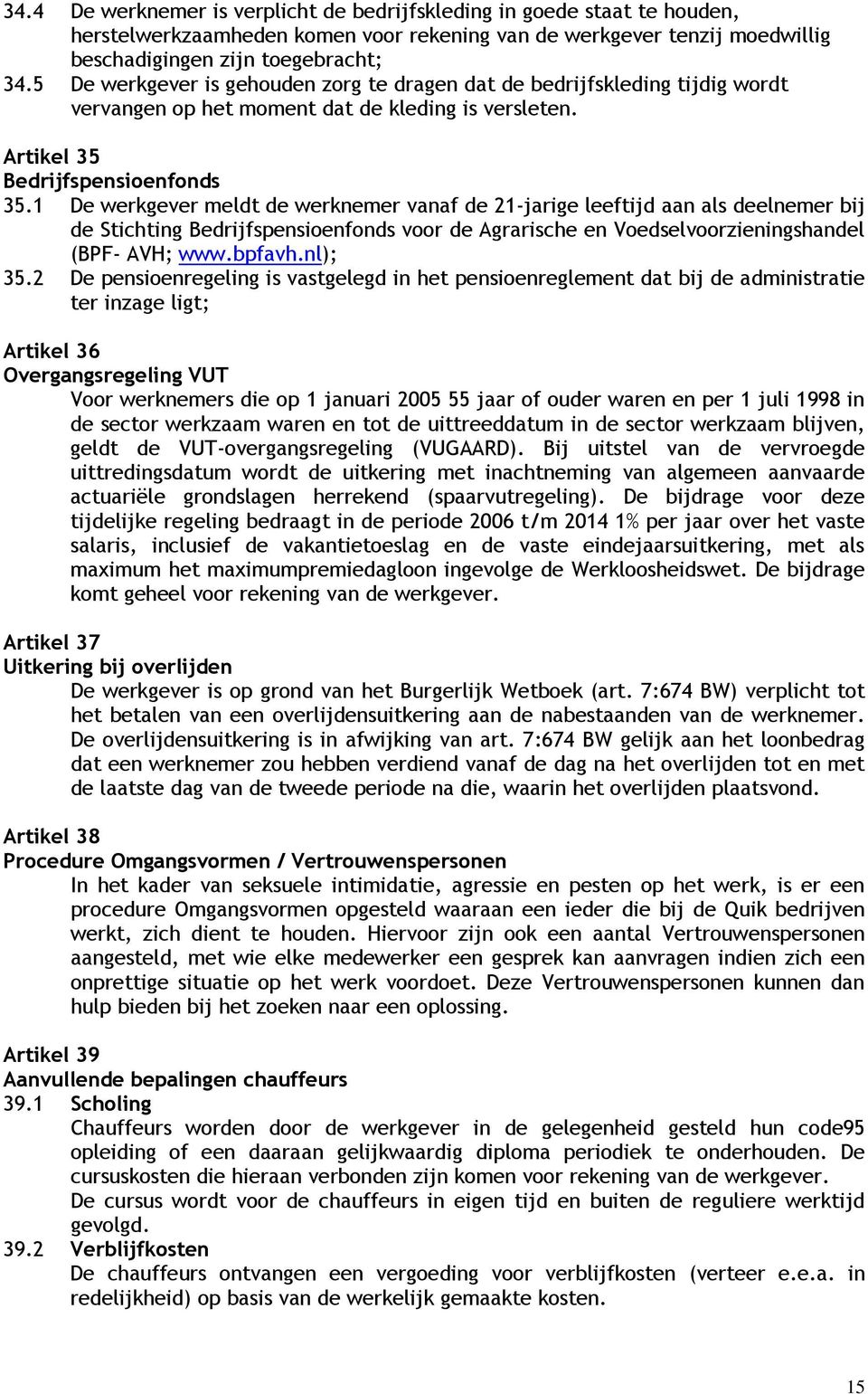 1 De werkgever meldt de werknemer vanaf de 21-jarige leeftijd aan als deelnemer bij de Stichting Bedrijfspensioenfonds voor de Agrarische en Voedselvoorzieningshandel (BPF- AVH; www.bpfavh.nl); 35.