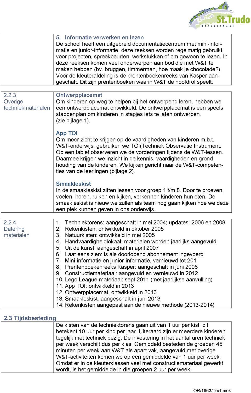 ) Voor de kleuterafdeling is de prentenboekenreeks van Kasper aangeschaft. Dit zijn prentenboeken waarin W&T de hoofdrol speelt. 2.