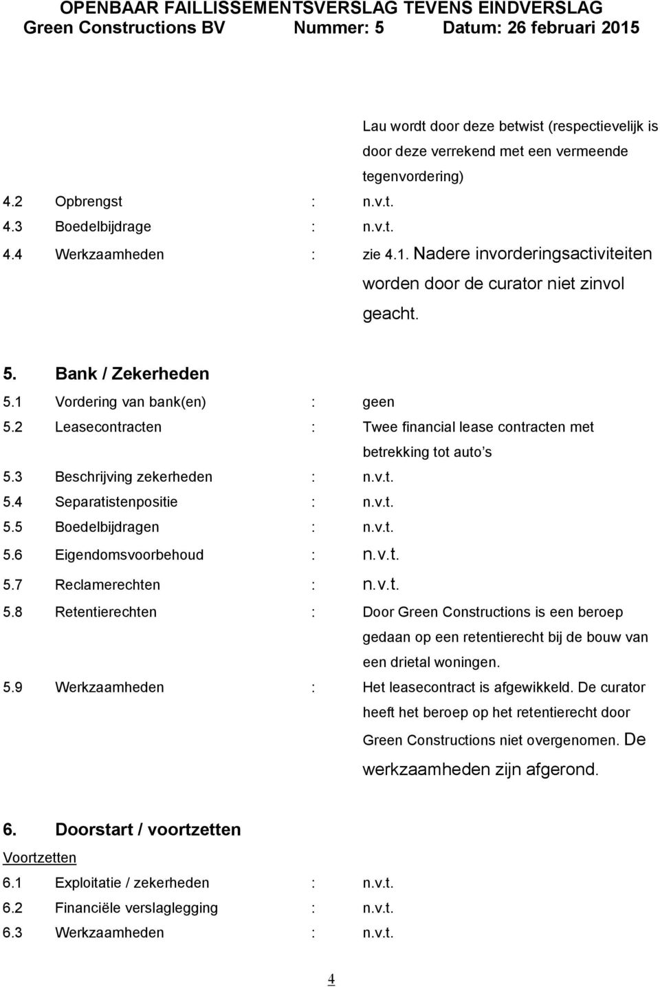 2 Leasecontracten : Twee financial lease contracten met betrekking tot auto s 5.3 Beschrijving zekerheden : n.v.t. 5.4 Separatistenpositie : n.v.t. 5.5 Boedelbijdragen : n.v.t. 5.6 Eigendomsvoorbehoud : n.