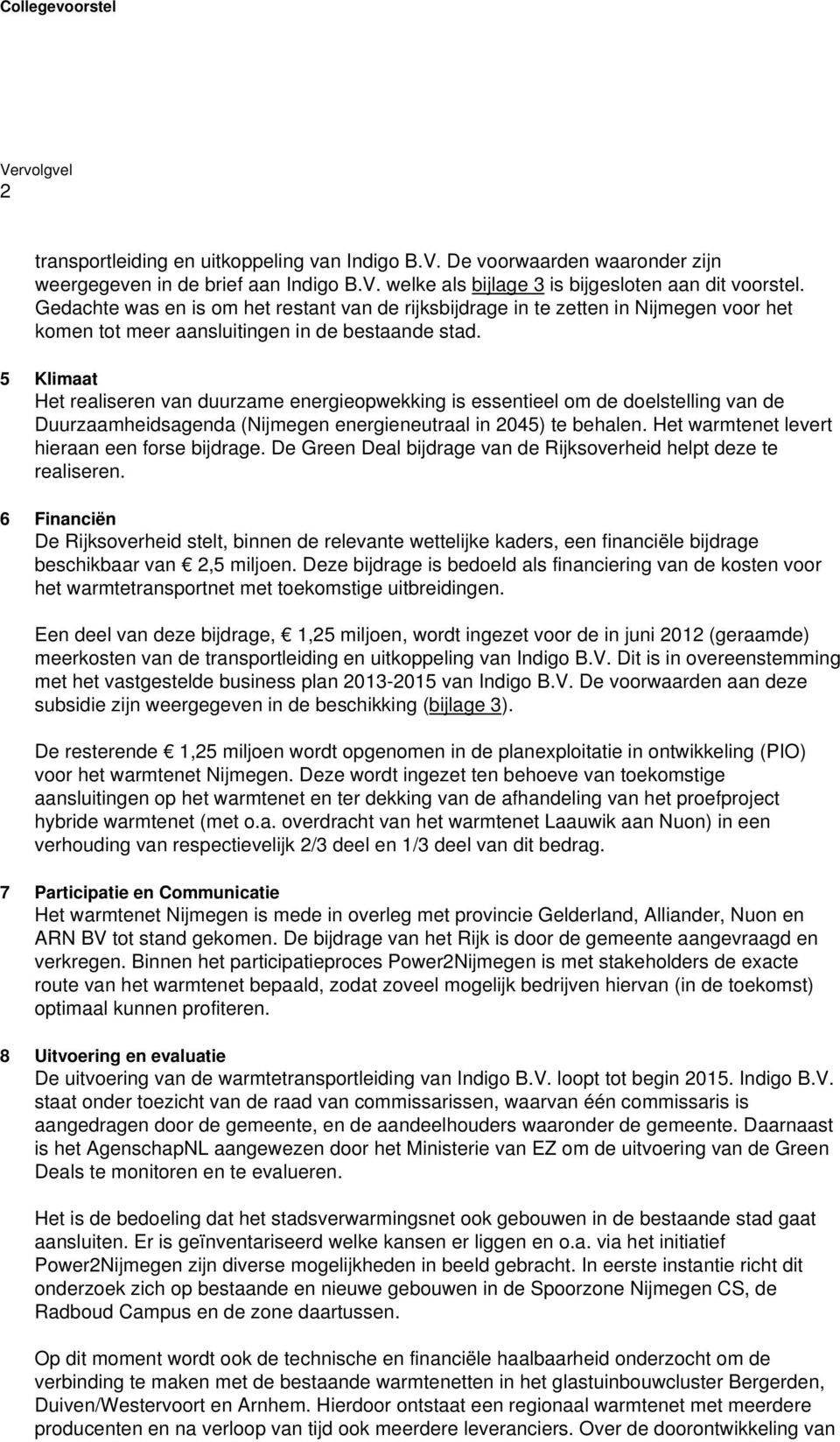 5 Klimaat Het realiseren van duurzame energieopwekking is essentieel om de doelstelling van de Duurzaamheidsagenda (Nijmegen energieneutraal in 2045) te behalen.