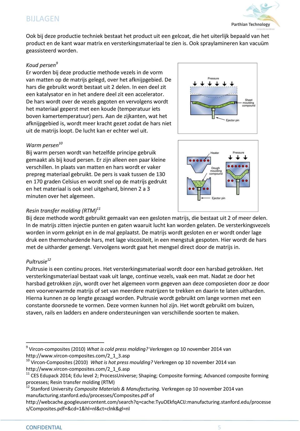 De hars die gebruikt wordt bestaat uit 2 delen. In een deel zit een katalysator en in het andere deel zit een accelerator.