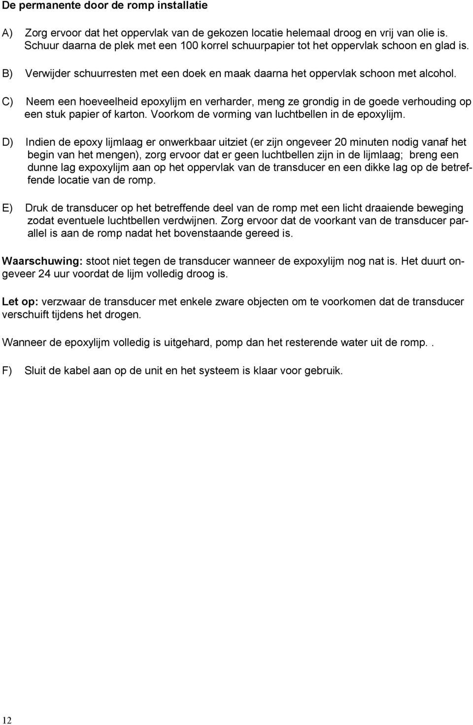 C) Neem een hoeveelheid epoxylijm en verharder, meng ze grondig in de goede verhouding op een stuk papier of karton. Voorkom de vorming van luchtbellen in de epoxylijm.