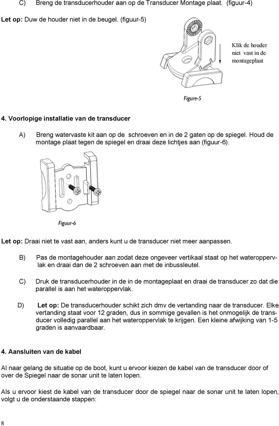 Figuur-6 Let op: Draai niet te vast aan, anders kunt u de transducer niet meer aanpassen.