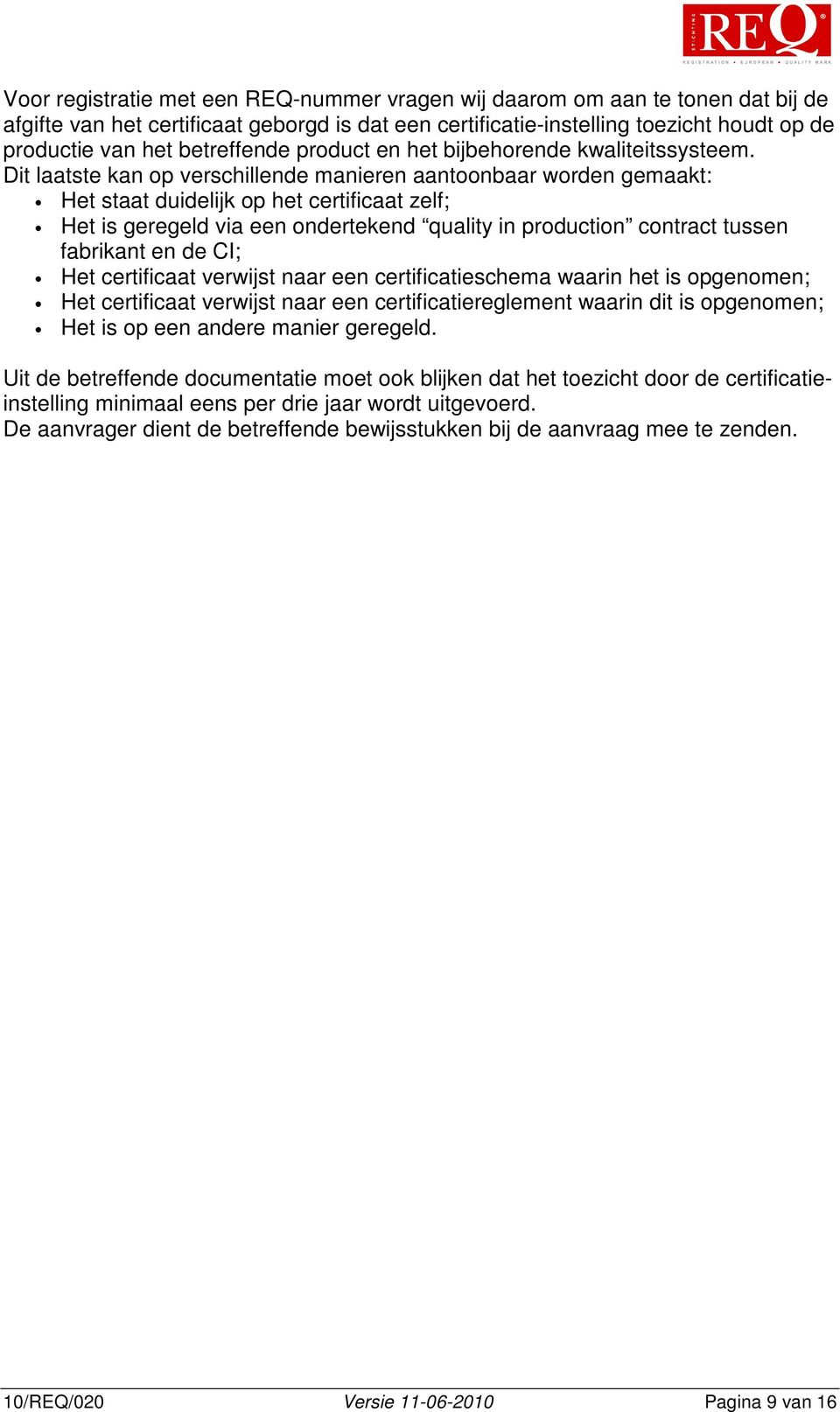 Dit laatste kan op verschillende manieren aantoonbaar worden gemaakt: Het staat duidelijk op het certificaat zelf; Het is geregeld via een ondertekend quality in production contract tussen fabrikant