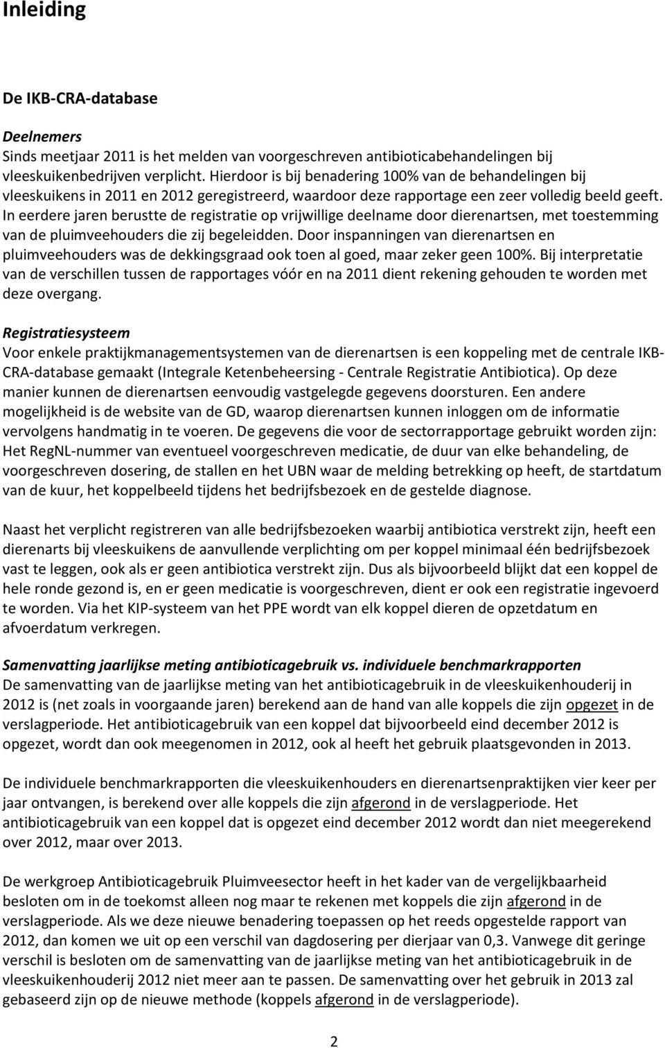 In eerdere jaren berustte de registratie op vrijwillige deelname door dierenartsen, met toestemming van de pluimveehouders die zij begeleidden.