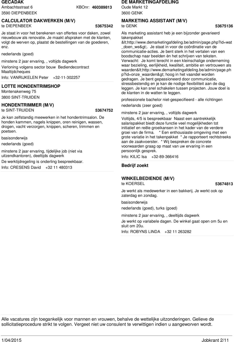 Verloning volgens sector bouw Bediendecontract Maaltijdcheques Info: VANRIJKELEN Peter +32-11-302257 LOTTE HONDENTRIMSHOP Montenakenweg 75 3800 SINT-TRUIDEN HONDENTRIMMER (M/V) te SINT-TRUIDEN Info: