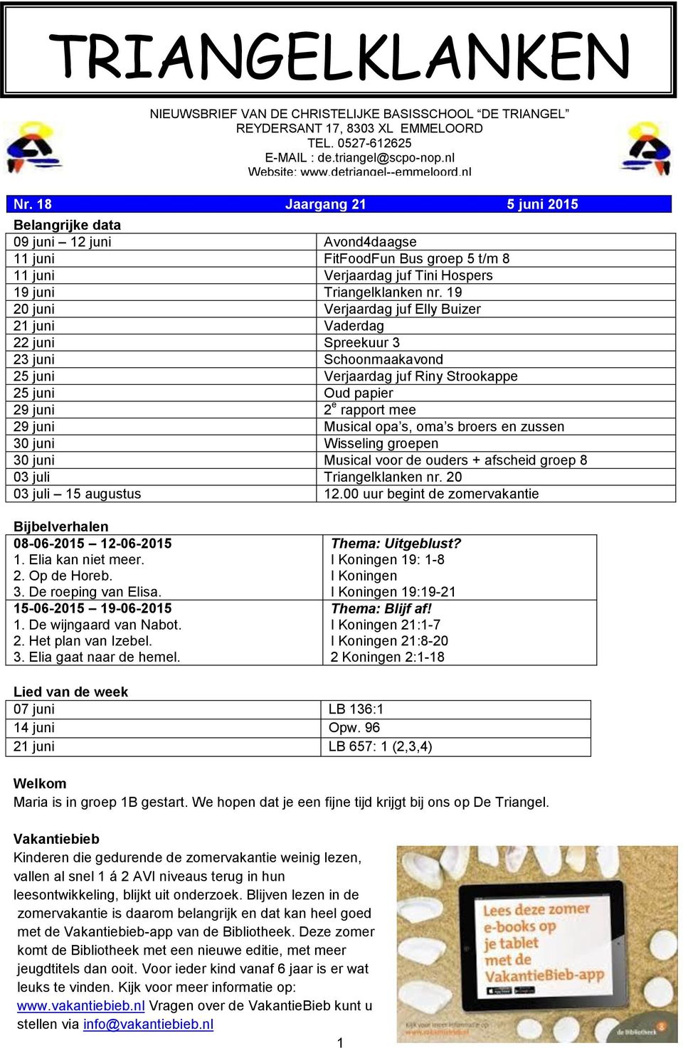 19 20 juni Verjaardag juf Elly Buizer 21 juni Vaderdag 22 juni Spreekuur 3 23 juni Schoonmaakavond 25 juni Verjaardag juf Riny Strookappe 25 juni Oud papier 29 juni 2 e rapport mee 29 juni Musical