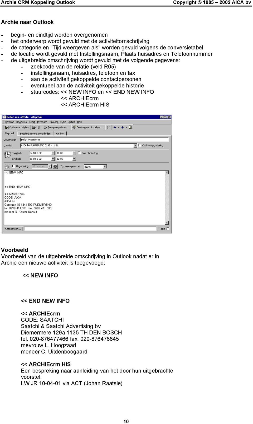 instellingsnaam, huisadres, telefoon en fax - aan de activiteit gekoppelde contactpersonen - eventueel aan de activiteit gekoppelde historie - stuurcodes: << NEW INFO en << END NEW INFO << ARCHIEcrm