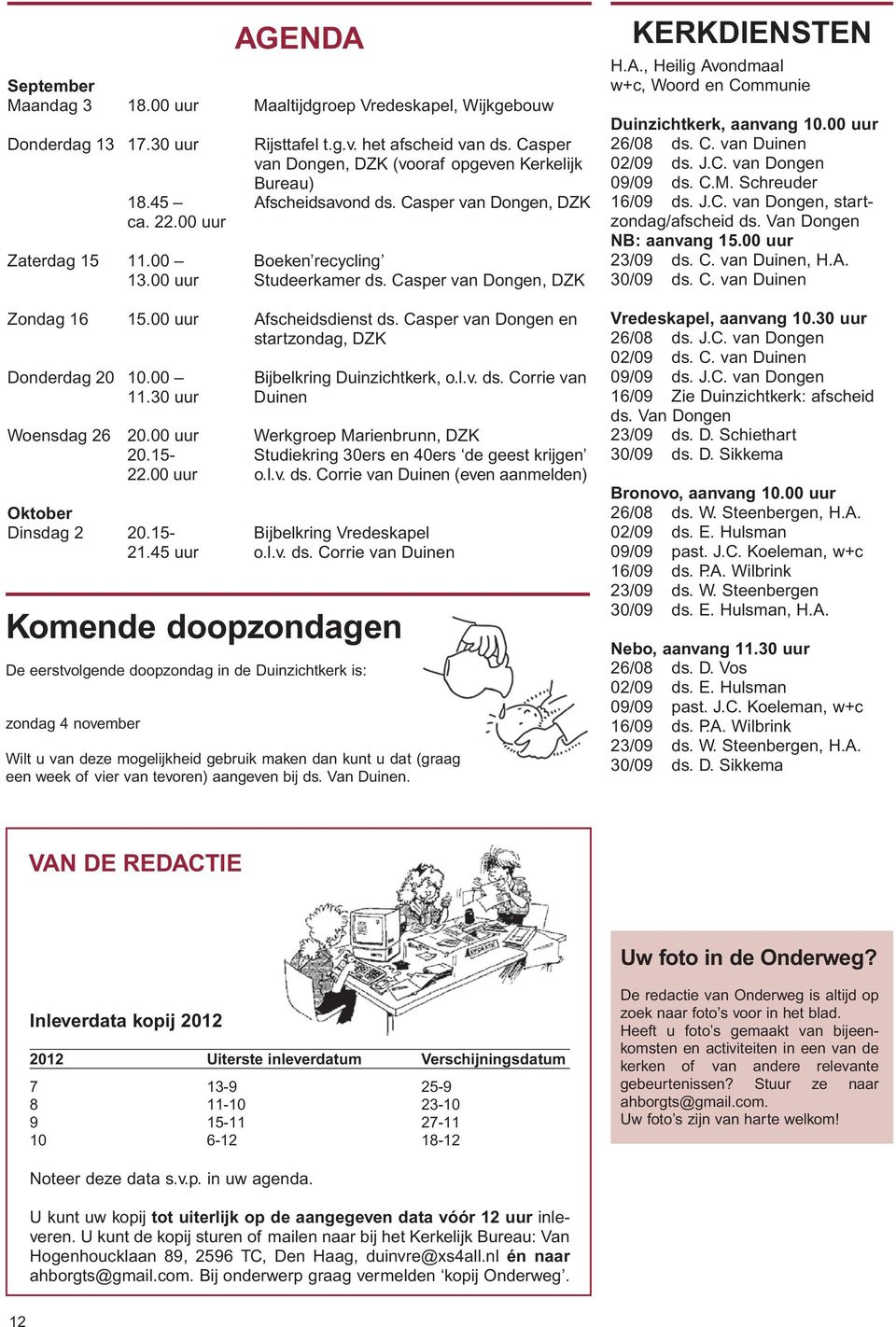 Casper van Dongen en startzondag, DZK Donderdag 20 10.00 Bijbelkring Duinzichtkerk, o.l.v. ds. Corrie van 11.30 uur Duinen Woensdag 26 20.00 uur Werkgroep Marienbrunn, DZK 20.