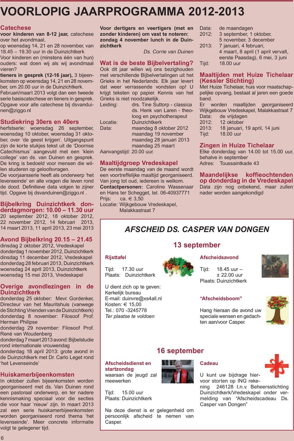 tieners in gesprek (12-16 jaar), 3 bijeenkomsten op woensdag 14, 21 en 28 november, om 20.00 uur in de Duinzichtkerk.