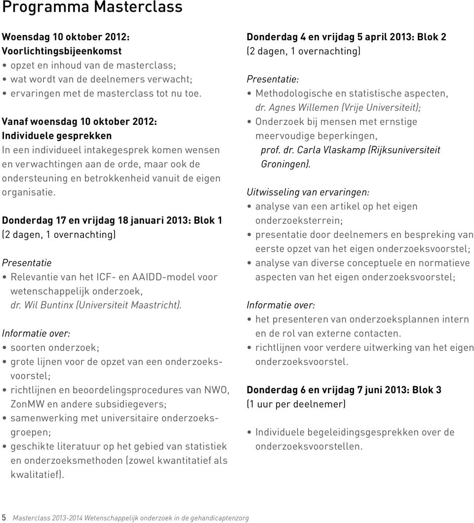 organisatie. Donderdag 17 en vrijdag 18 januari 2013: Blok 1 (2 dagen, 1 overnachting) Presentatie Relevantie van het ICF- en AAIDD-model voor wetenschappelijk onderzoek, dr.