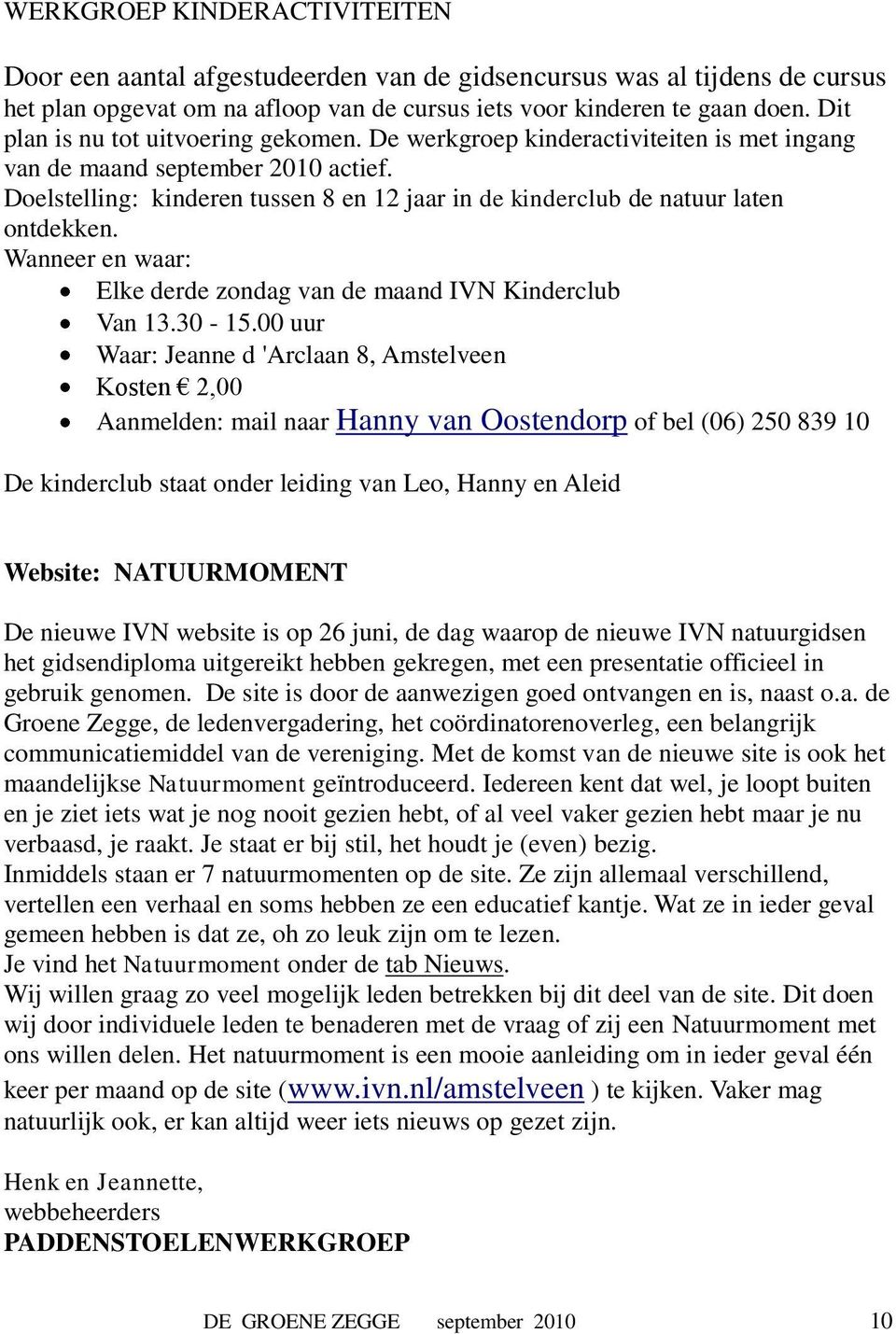 Doelstelling: kinderen tussen 8 en 12 jaar in de kinderclub de natuur laten ontdekken. Wanneer en waar: Elke derde zondag van de maand IVN Kinderclub Van 13.30-15.