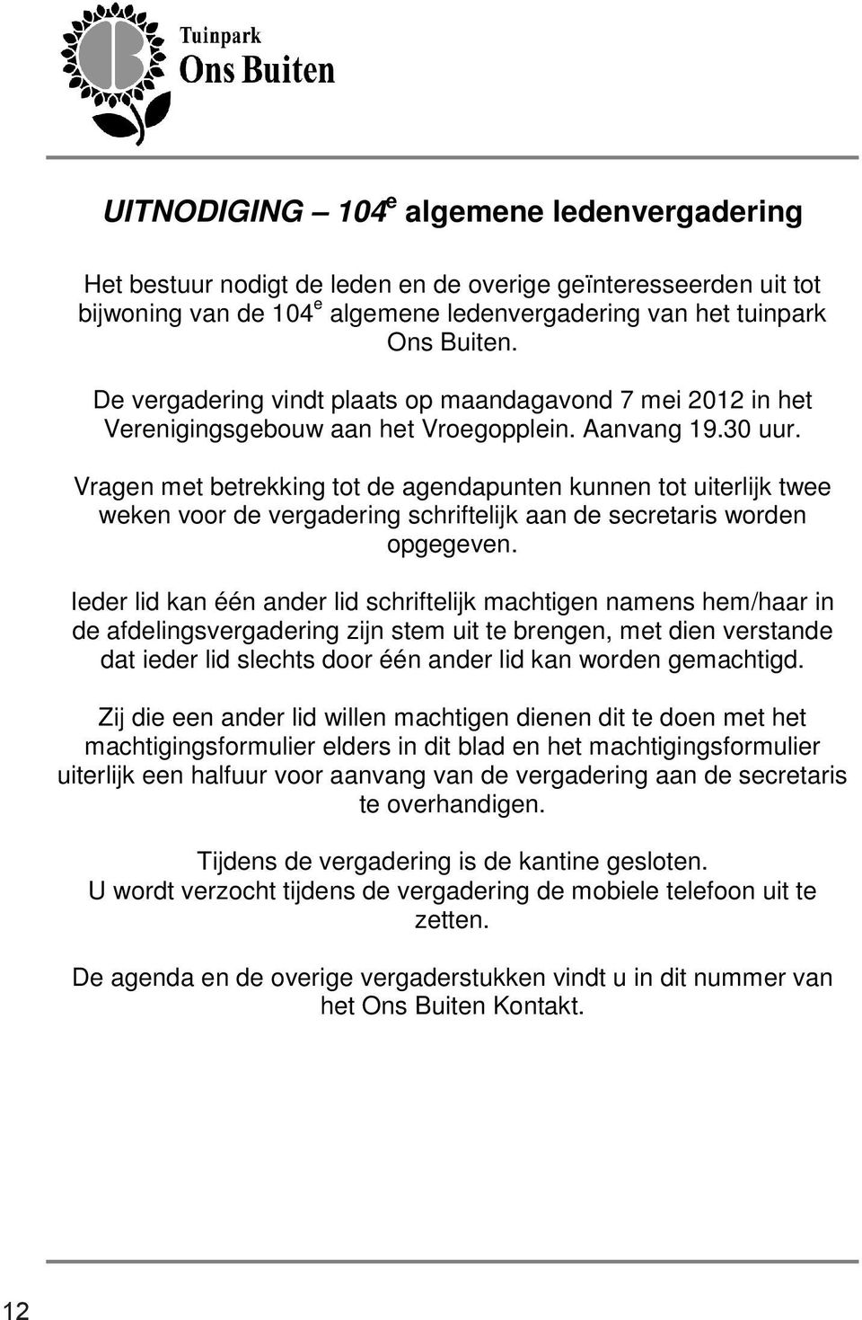 Vragen met betrekking tot de agendapunten kunnen tot uiterlijk twee weken voor de vergadering schriftelijk aan de secretaris worden opgegeven.