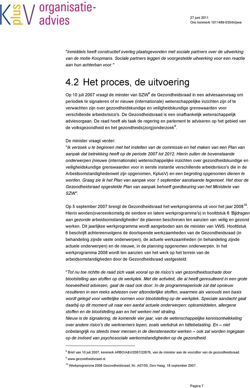 2 Het proces, de uitvoering Op 10 juli 2007 vraagt de minster van SZW 8 de Gezondheidsraad in een adviesaanvraag om periodiek te signaleren of er nieuwe (internationale) wetenschappelijke inzichten