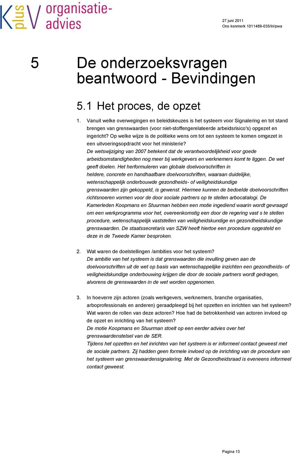 Op welke wijze is de politieke wens om tot een systeem te komen omgezet in een uitvoeringsopdracht voor het ministerie?