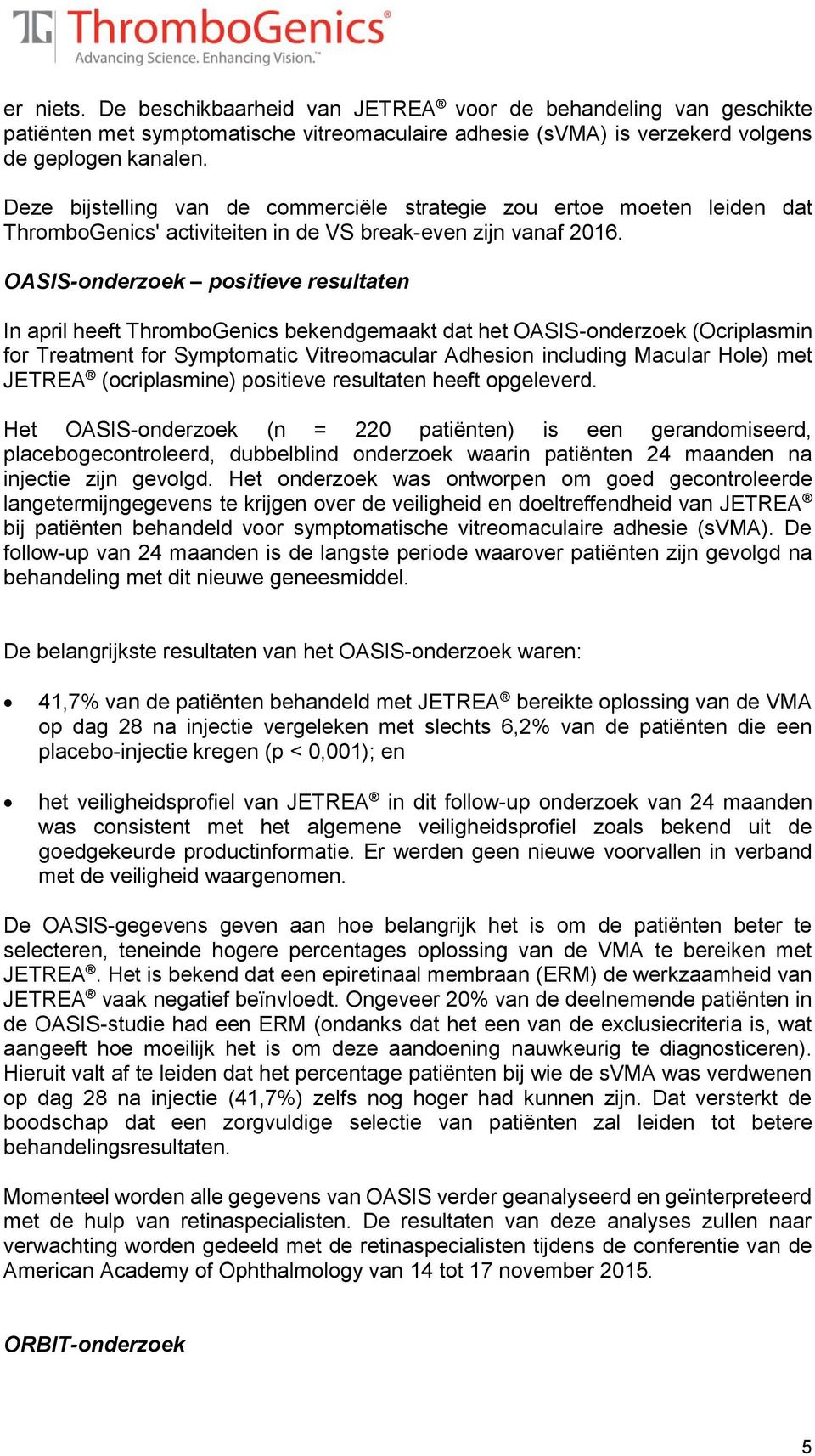 OASIS-onderzoek positieve resultaten In april heeft ThromboGenics bekendgemaakt dat het OASIS-onderzoek (Ocriplasmin for Treatment for Symptomatic Vitreomacular Adhesion including Macular Hole) met