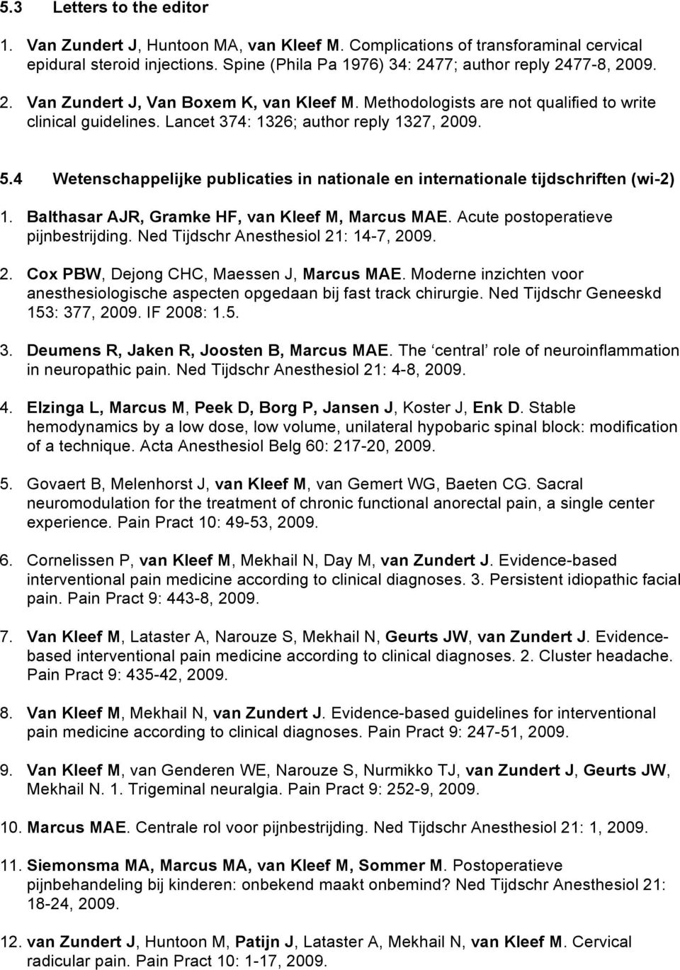 4 Wetenschappelijke publicaties in nationale en internationale tijdschriften (wi-2) 1. Balthasar AJR, Gramke HF, van Kleef M, Marcus MAE. Acute postoperatieve pijnbestrijding.