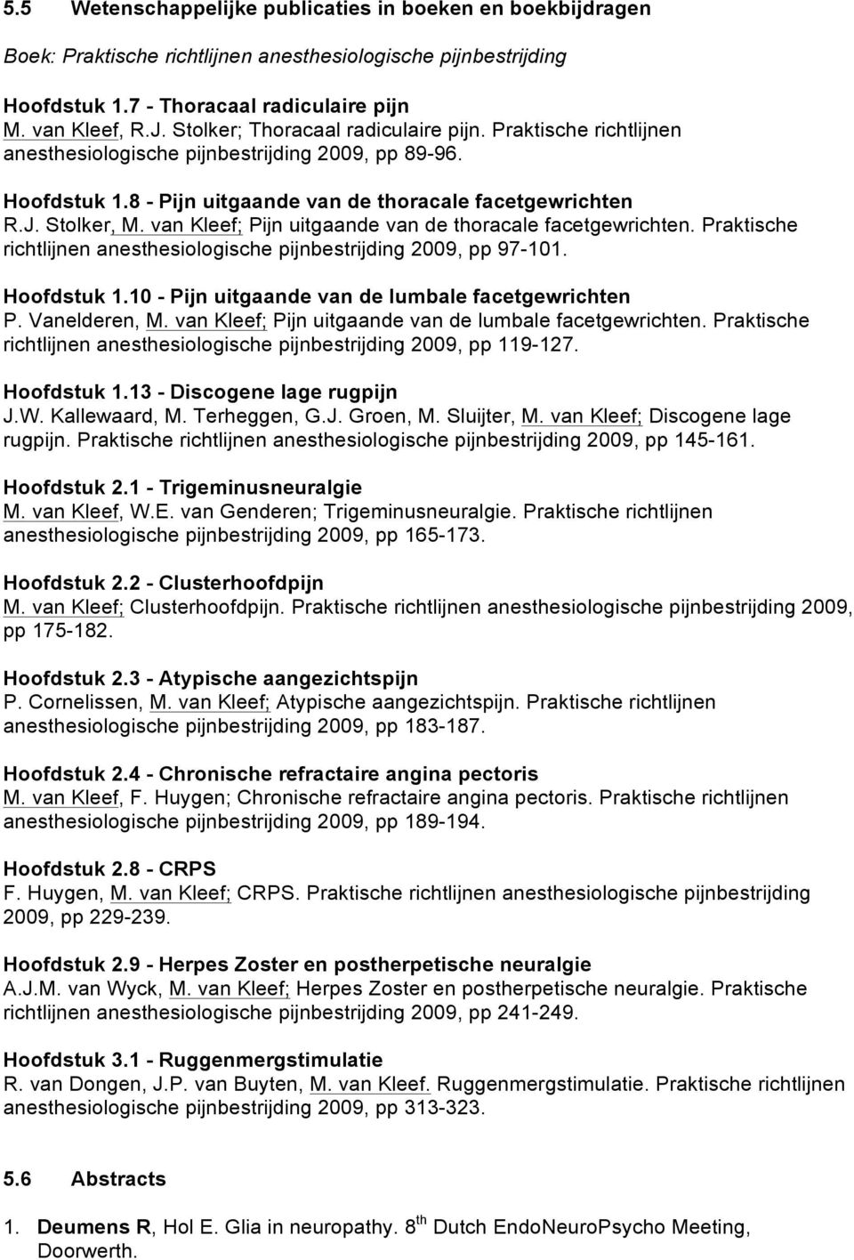 van Kleef; Pijn uitgaande van de thoracale facetgewrichten. Praktische richtlijnen anesthesiologische pijnbestrijding 2009, pp 97-101. Hoofdstuk 1.10 - Pijn uitgaande van de lumbale facetgewrichten P.