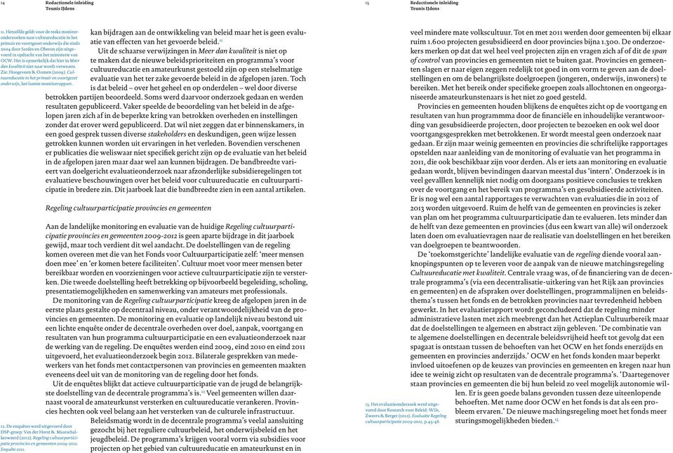 OCW. Het is opmerkelijk dat hier in Meer dan kwaliteit niet naar wordt verwezen. Zie: Hoogeveen & Oomen (2009). Cultuureducatie in het primair en voortgezet onderwijs, het laatste monitorrapport. 12.