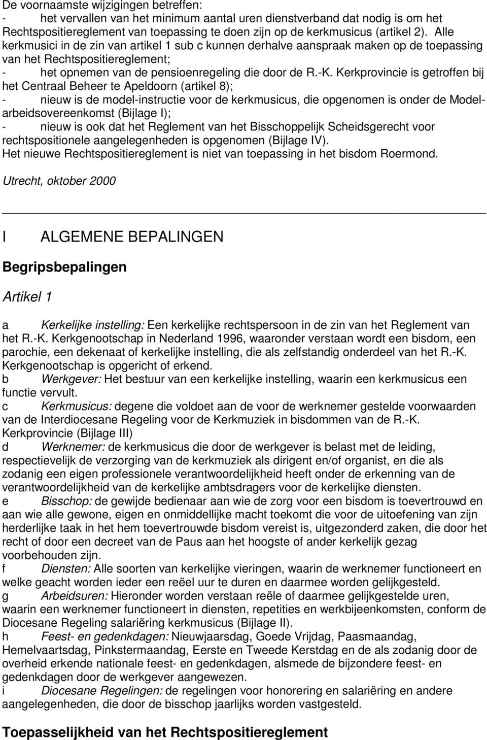 Kerkprovincie is getroffen bij het Centraal Beheer te Apeldoorn (artikel 8); - nieuw is de model-instructie voor de kerkmusicus, die opgenomen is onder de Modelarbeidsovereenkomst (Bijlage I); -