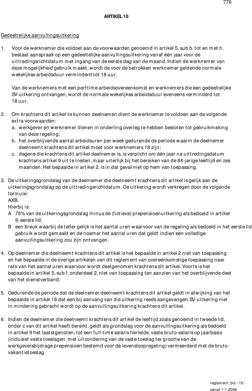 Indien de werknemer van deze mogelijkheid gebruik maakt, wordt de voor de betrokken werknemer geldende normale wekelijkse arbeidsduur verminderd tot 18 uur.