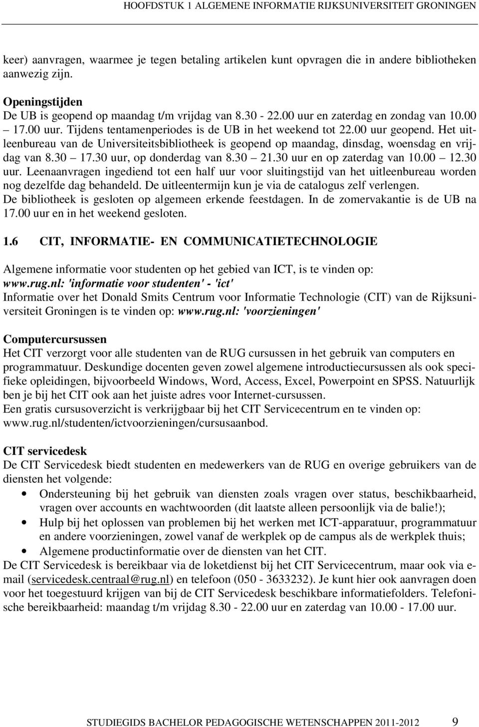 Het uitleenbureau van de Universiteitsbibliotheek is geopend op maandag, dinsdag, woensdag en vrijdag van 8.30 17.30 uur,