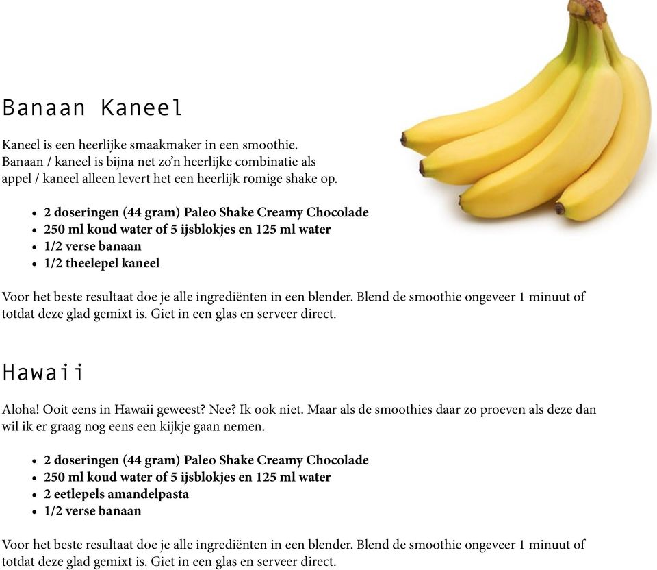 2 doseringen (44 gram) Paleo Shake Creamy Chocolade 1/2 verse banaan 1/2 theelepel kaneel Hawaii Aloha! Ooit eens in Hawaii geweest?