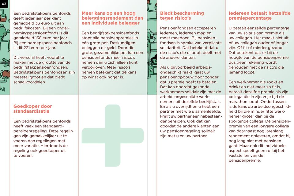 Bedrijfstakpensioenfondsen zijn meestal groot en dat biedt schaalvoordelen. Goedkoper door standaardisatie Een bedrijfstakpensioenfonds heeft vaak een standaardpensioenregeling.