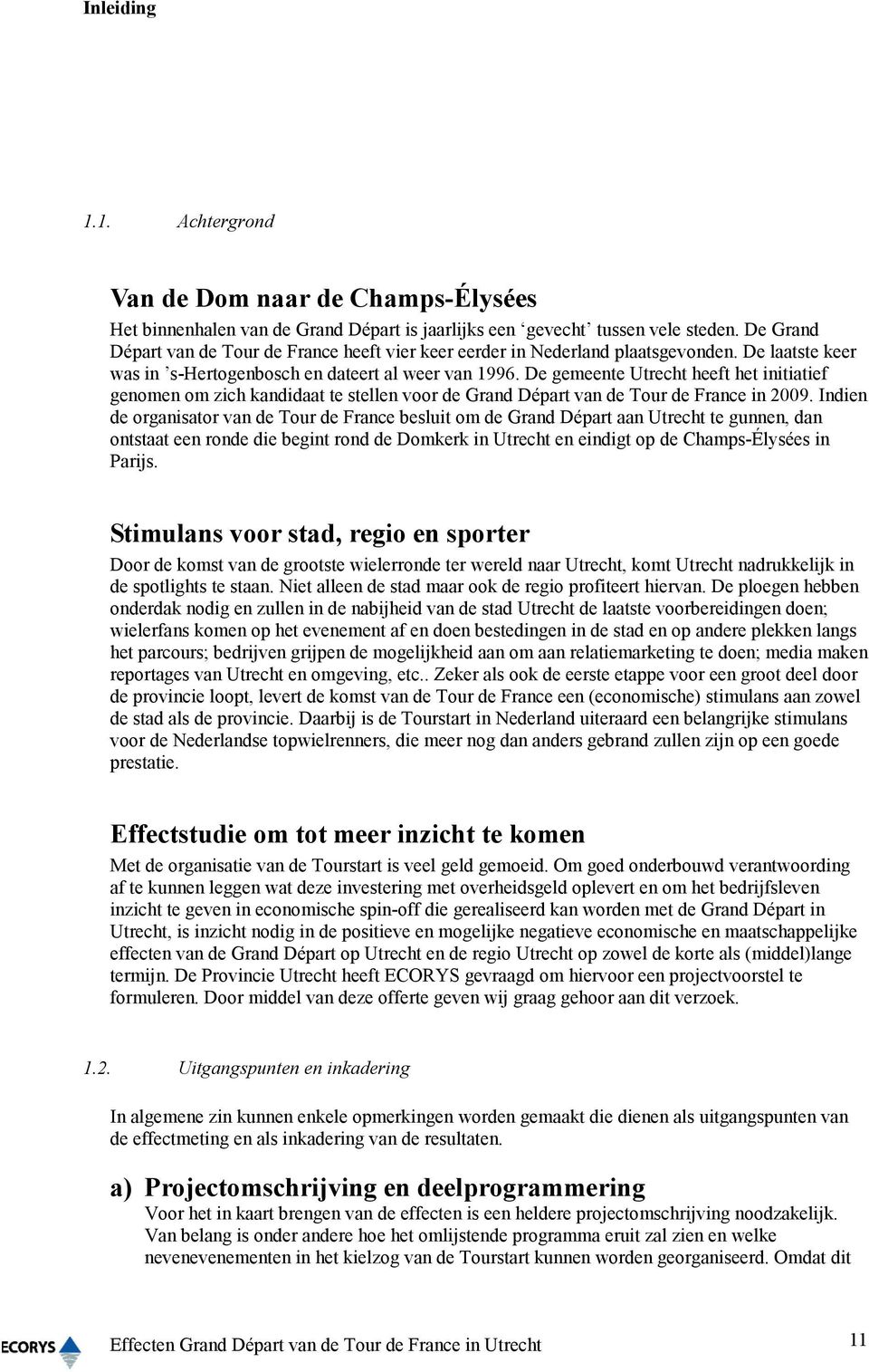 De gemeente Utrecht heeft het initiatief genomen om zich kandidaat te stellen voor de Grand Départ van de Tour de France in 2009.