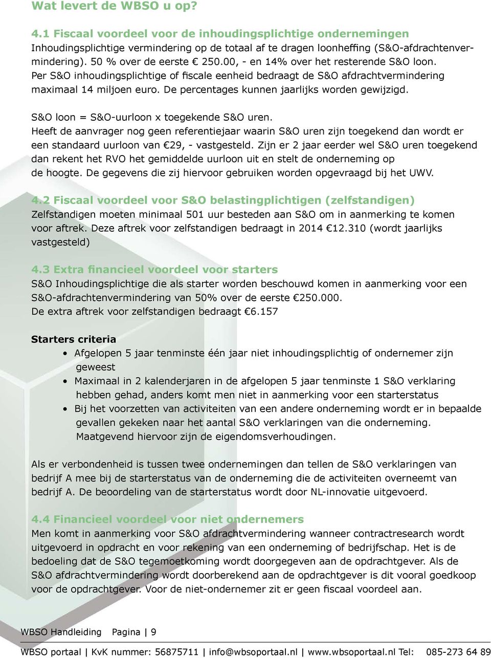 De percentages kunnen jaarlijks worden gewijzigd. S&O loon = S&O-uurloon x toegekende S&O uren.