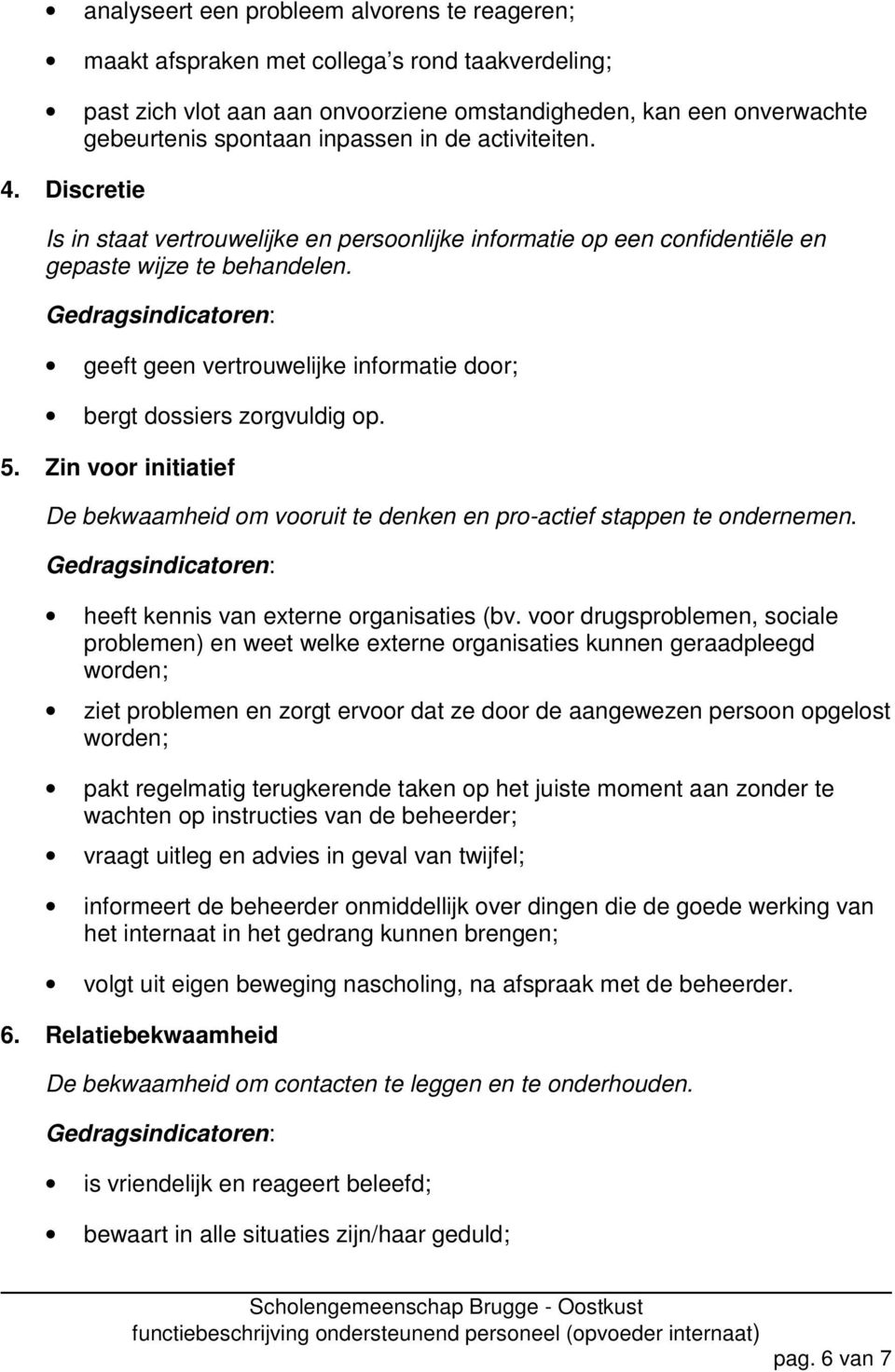 geeft geen vertrouwelijke informatie door; bergt dossiers zorgvuldig op. 5. Zin voor initiatief De bekwaamheid om vooruit te denken en pro-actief stappen te ondernemen.