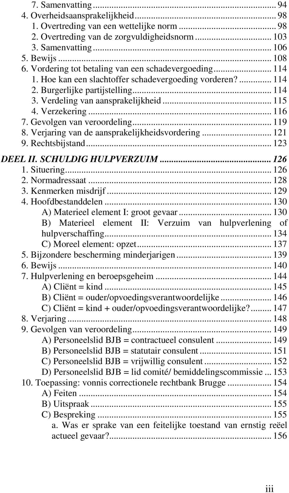 Verzekering... 116 7. Gevolgen van veroordeling... 119 8. Verjaring van de aansprakelijkheidsvordering... 121 9. Rechtsbijstand... 123 DEEL II. SCHULDIG HULPVERZUIM... 126 1. Situering... 126 2.