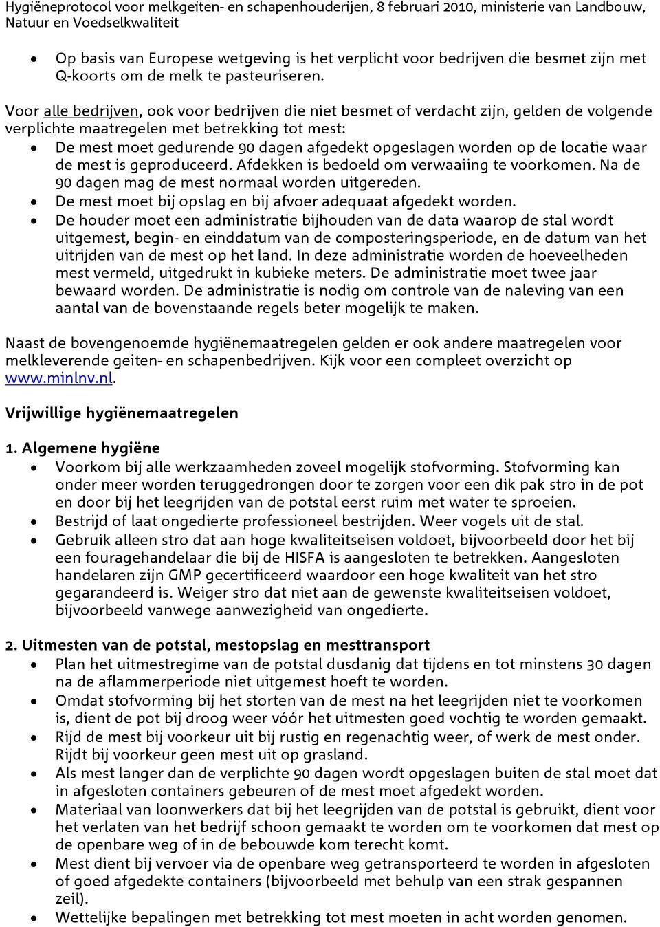 op de locatie waar de mest is geproduceerd. Afdekken is bedoeld om verwaaiing te voorkomen. Na de 90 dagen mag de mest normaal worden uitgereden.