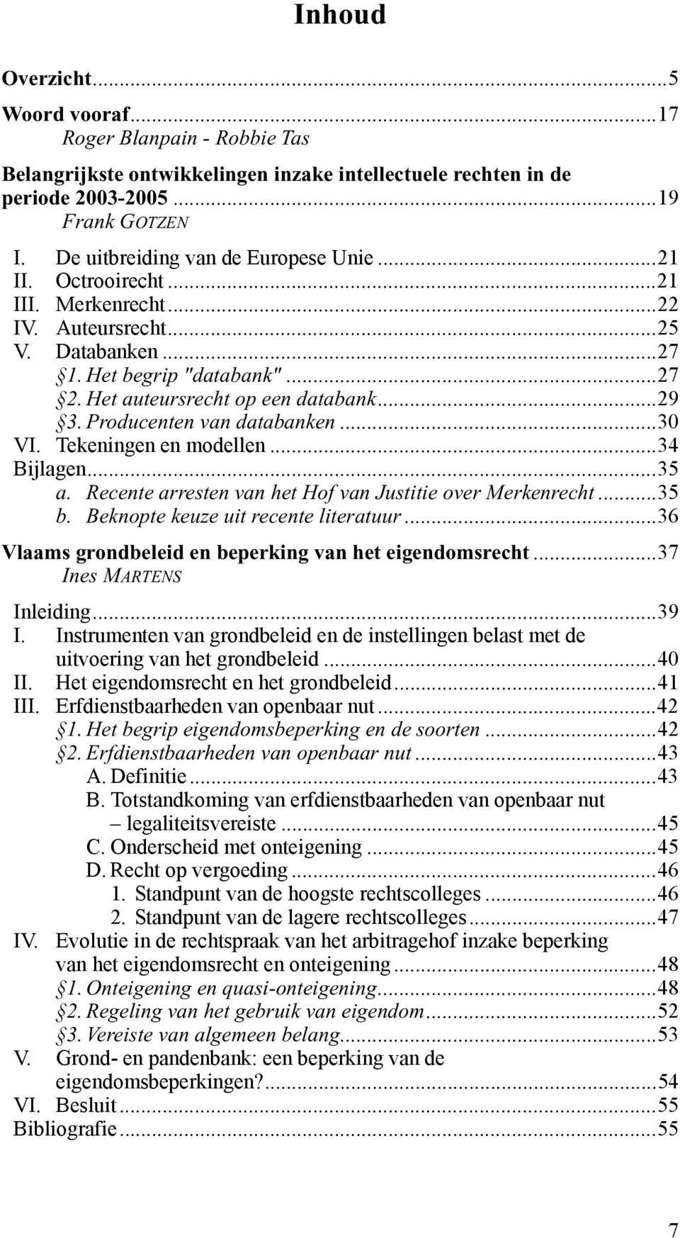 Producenten van databanken...30 VI. Tekeningen en modellen...34 Bijlagen...35 a. Recente arresten van het Hof van Justitie over Merkenrecht...35 b. Beknopte keuze uit recente literatuur.