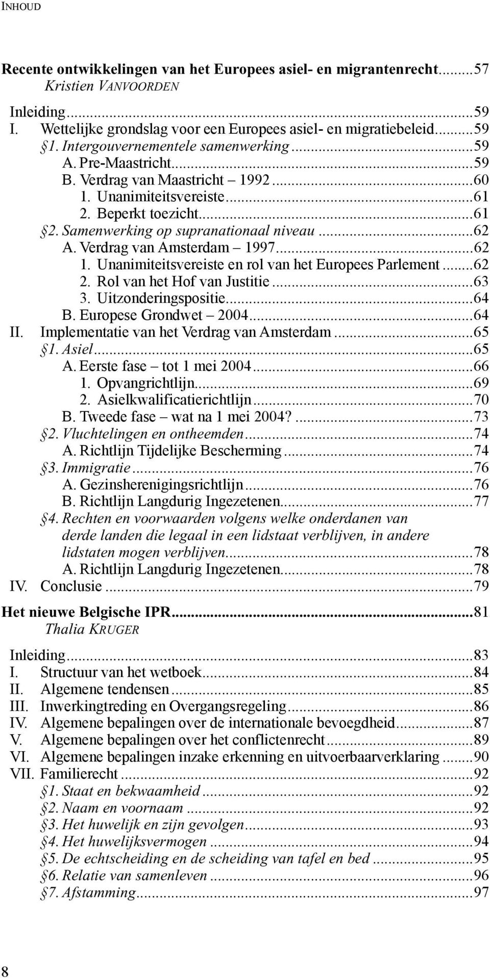 Verdrag van Amsterdam 1997...62 1. Unanimiteitsvereiste en rol van het Europees Parlement...62 2. Rol van het Hof van Justitie...63 3. Uitzonderingspositie...64 B. Europese Grondwet 2004...64 II.