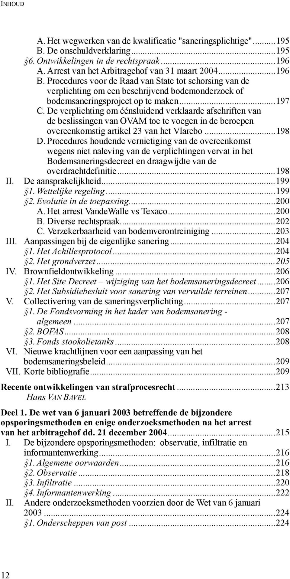 De verplichting om éénsluidend verklaarde afschriften van de beslissingen van OVAM toe te voegen in de beroepen overeenkomstig artikel 23 van het Vlarebo...198 D.