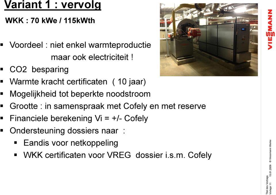 CO2 besparing Warmte kracht certificaten ( 10 jaar) Mogelijkheid tot beperkte noodstroom Grootte : in