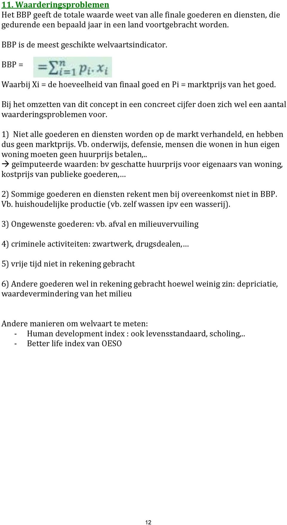 Bij het omzetten van dit concept in een concreet cijfer doen zich wel een aantal waarderingsproblemen voor.