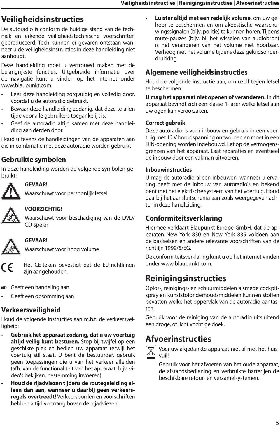 Uitgebreide informatie over de navigatie kunt u vinden op het internet onder www.blaupunkt.com. Lees deze handleiding zorgvuldig en volledig door, voordat u de autoradio gebruikt.