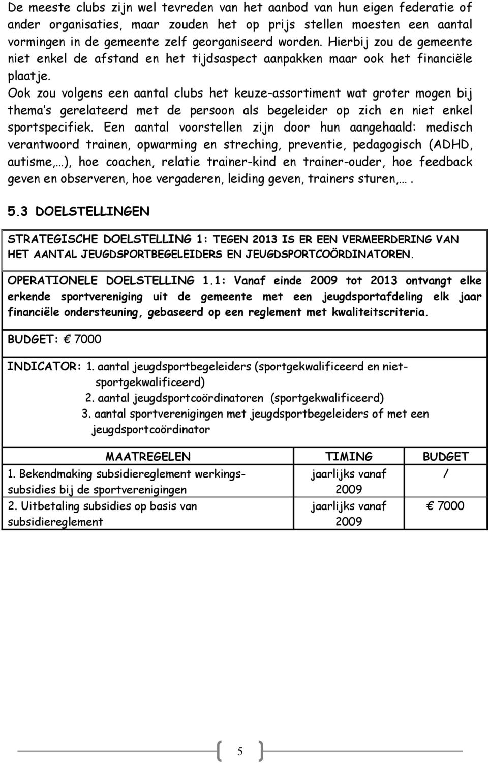 Ook zou volgens een aantal clubs het keuze-assortiment wat groter mogen bij thema s gerelateerd met de persoon als begeleider op zich en niet enkel sportspecifiek.