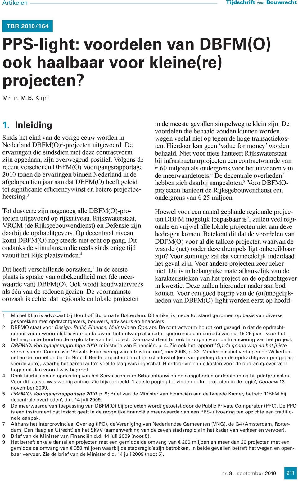 Volgens de recent verschenen DBFM(O) Voortgangsrapportage 2010 tonen de ervaringen binnen Nederland in de afgelopen tien jaar aan dat DBFM(O) heeft geleid tot significante efficiencywinst en betere