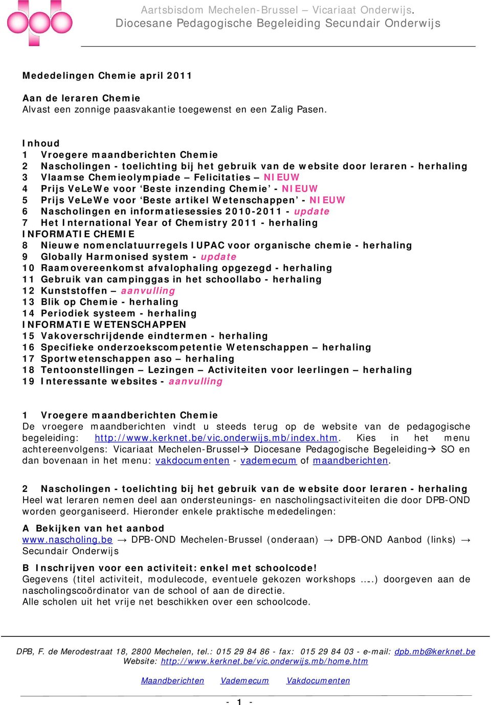 Inhoud 1 Vroegere maandberichten Chemie 2 Nascholingen - toelichting bij het gebruik van de website door leraren - herhaling 3 Vlaamse Chemieolympiade Felicitaties NIEUW 4 Prijs VeLeWe voor Beste
