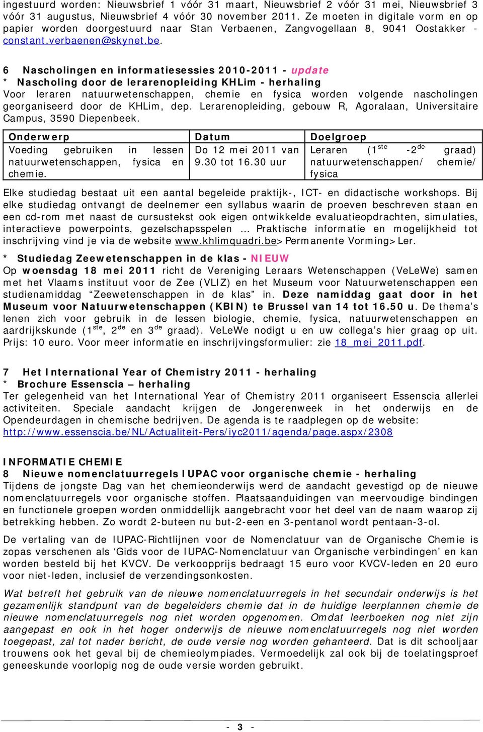 6 Nascholingen en informatiesessies 2010-2011 - update * Nascholing door de lerarenopleiding KHLim - herhaling Voor leraren natuurwetenschappen, chemie en fysica worden volgende nascholingen