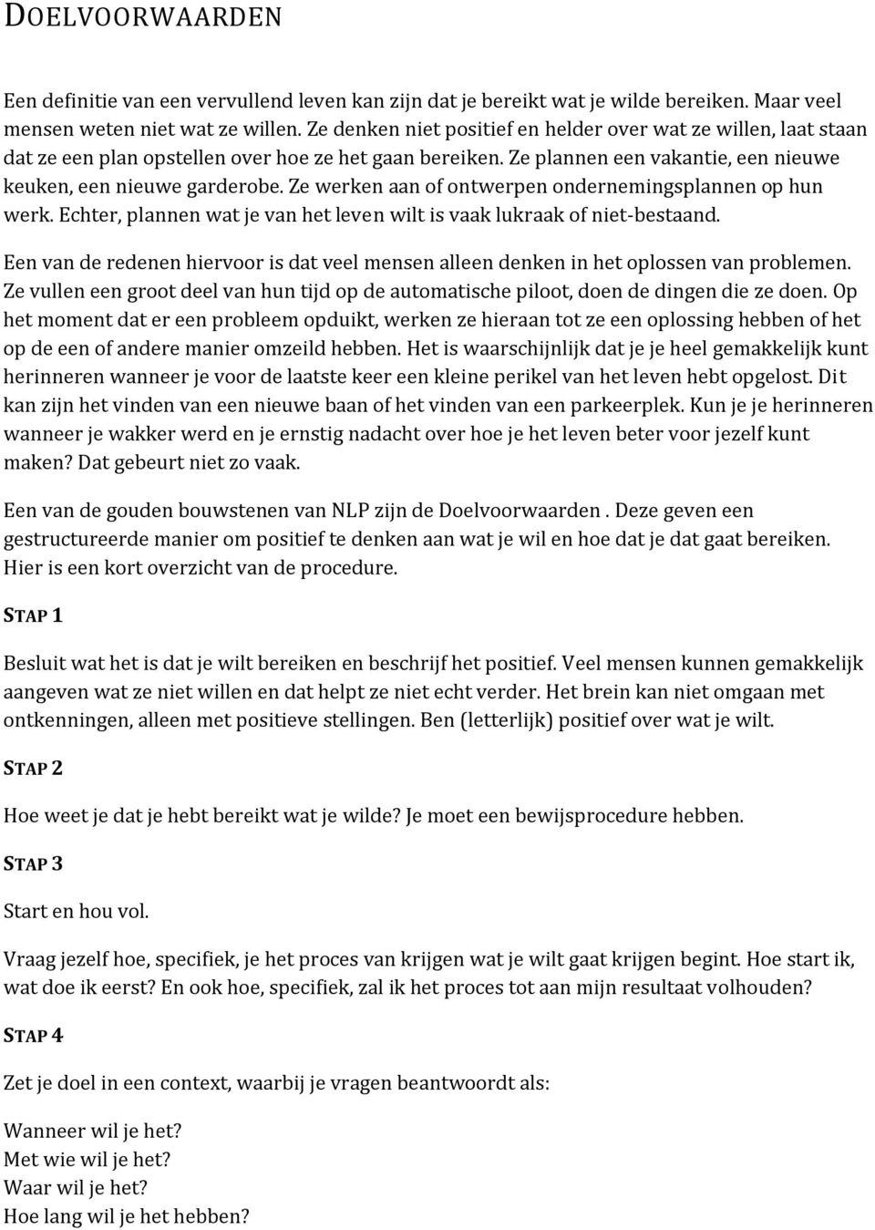 Ze werken aan of ontwerpen ondernemingsplannen op hun werk. Echter, plannen wat je van het leven wilt is vaak lukraak of niet-bestaand.