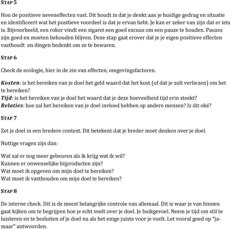 Deze stap gaat erover dat je je eigen positieve effecten vasthoudt en dingen bedenkt om ze te bewaren. STAP 6 Check de ecologie, hier in de zin van effecten, omgevingsfactoren.