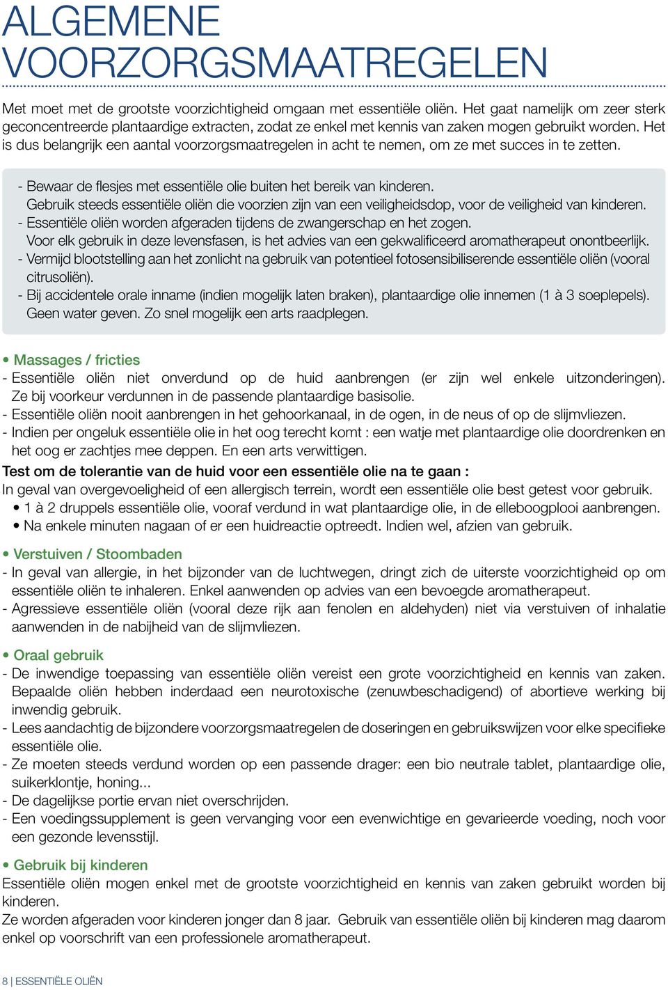 Het is dus belangrijk een aantal voorzorgsmaatregelen in acht te nemen, om ze met succes in te zetten. - Bewaar de flesjes met essentiële olie buiten het bereik van kinderen.